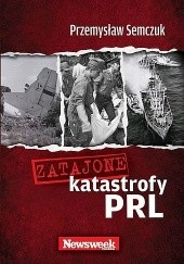 Okładka książki Zatajone katastrofy PRL Przemysław Semczuk