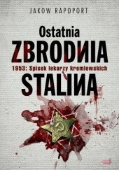 Okładka książki Ostatnia zbrodnia Stalina. 1953: Spisek lekarzy kremlowskich Jakow Rapoport