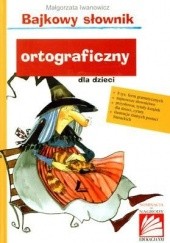Okładka książki Bajkowy słownik ortograficzny dla dzieci Małgorzata Iwanowicz