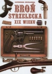 Okładka książki Ilustrowana encyklopedia. Broń strzelecka XIX wieku praca zbiorowa