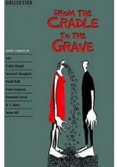 Okładka książki From the Cradle to the Grave Raymond Carver, Roald Dahl, Susan Hill, Saki, William Somerset Maugham, Evelyn Waugh