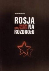 Okładka książki Rosja na rozdrożu Marcin Kaczmarski