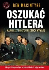 Okładka książki Oszukać Hitlera. Największy podstęp w dziejach wywiadu Ben Macintyre