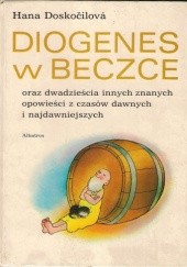 Okładka książki Diogenes w beczce oraz dwadzieścia innych znanych opowieści z czasów dawnych i najdawniejszych Hana Doskocilova