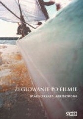 Okładka książki Żeglowanie po filmie Małgorzata Jakubowska