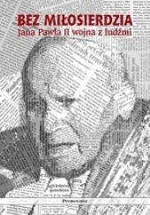 Okładka książki Bez miłosierdzia: Jana Pawła II wojna z ludźmi Andrzej Dominiczak