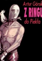 Okładka książki Z ringu do Piekła Artur Górski