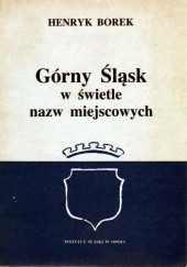 Okładka książki Górny Śląsk w świetle nazw miejscowych Henryk Borek