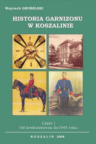 Historia garnizonu w Koszalinie. Część I. Od średniowiecza do 1945 r