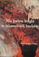 Okładka książki Nie jestem biegła w tajemnicach duchów Anna Kajtochowa
