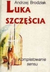 Okładka książki Luka szczęścia. Kompletowanie sensu Andrzej Brodziak