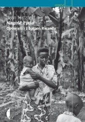 Okładka książki Nagość życia. Opowieści z bagien Rwandy Jean Hatzfeld