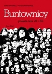 Okładka książki Buntownicy. Polskie lata 70. i 80. Hanka Grupińska, Joanna Wawrzyniak