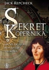 Okładka książki Sekret Kopernika. Jak zaczęła się rewolucja naukowa Jack Repcheck
