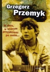 Okładka książki W dniu, w którym przyjdziesz po mnie... Grzegorz Przemyk