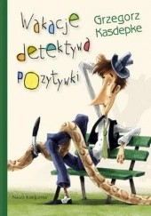 Okładka książki Wakacje Detektywa Pozytywki Grzegorz Kasdepke
