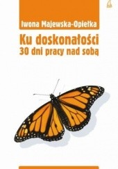 Okładka książki Ku doskonałości: 30 dni pracy nad sobą Iwona Majewska-Opiełka