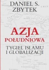 Okładka książki Azja Południowa. Tygiel Islamu i Globalizacji Daniel Zbytek