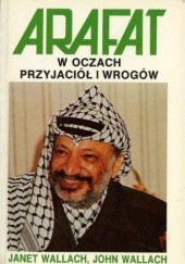 Okładka książki Arafat w oczach przyjaciół i wrogów Janet Wallach, John Wallach