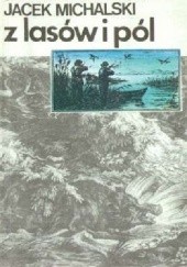 Okładka książki Z lasów i pól Jan Adamczewski, Jacek Michalski