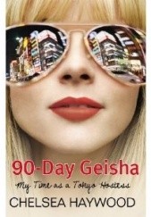 Okładka książki 90-Day Geisha: My Time as a Tokyo Hostess Chelsea Haywood