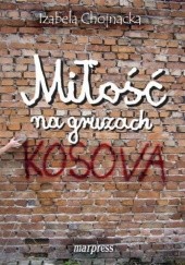 Okładka książki Miłość na gruzach Kosowa Izabela Chojnacka