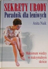 Okładka książki Sekrety urody,poradnik dla leniwych,maksimum wiedzy w maksymalnym skrócie Anita Naik