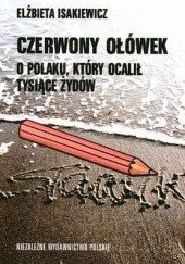 Okładka książki Czerwony ołówek: O Polaku, który ocalił tysiące Żydów Elżbieta Isakiewicz
