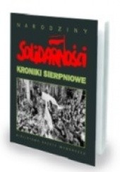 Okładka książki Narodziny Solidarności. Kroniki sierpnowe. praca zbiorowa