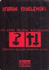 Okładka książki Na czym polega socjalizm? Stosunki kościół - państwo w PRL Stefan Kisielewski