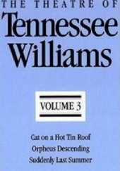 Okładka książki The Theatre of Tennessee Williams, Volume 3: Cat on a Hot Tin Roof, Orpheus Descending, Suddenly Last Summer Tennessee Williams