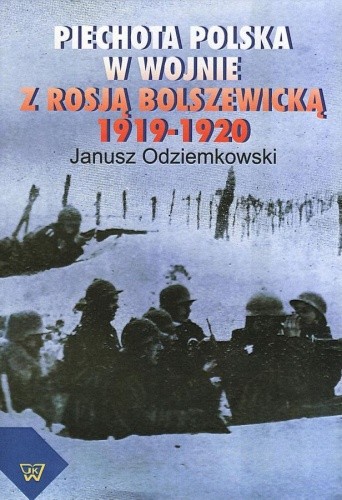 Okładka książki Piechota polska w wojnie z Rosją bolszewicką 1919-1920 Janusz Odziemkowski