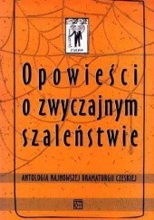 Okładka książki Opowieści o zwyczajnym szaleństwie. Antologia najnowszej dramaturgii czeskiej