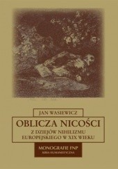 Okładka książki Oblicza nicości. Z dziejów nihilizmu europejskiego w XIX wieku Jan Wasiewicz
