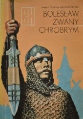 Okładka książki Bolesław zwany Chrobrym Anna Lisowska-Niepokólczycka