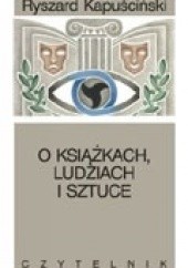 Okładka książki O książkach, ludziach i sztuce Ryszard Kapuściński
