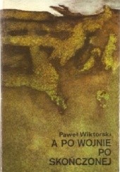 Okładka książki A po wojnie, po skończonej Paweł Wiktorski
