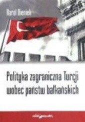 Okładka książki Polityka zagraniczna Turcji wobec państw bałkańskich Karol Bieniek