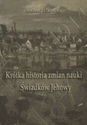 Okładka książki Krótka historia zmian nauki Świadków Jehowy Andrzej Elkowicz