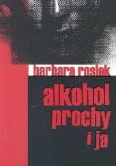 Okładka książki Alkohol, prochy i ja Barbara Rosiek