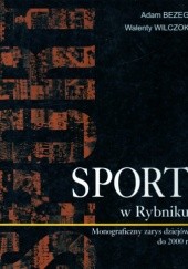 Okładka książki Sport w Rybniku. Monograficzny zarys dziejów do 2000 r. Adam Bezeg, Walenty Wilczok