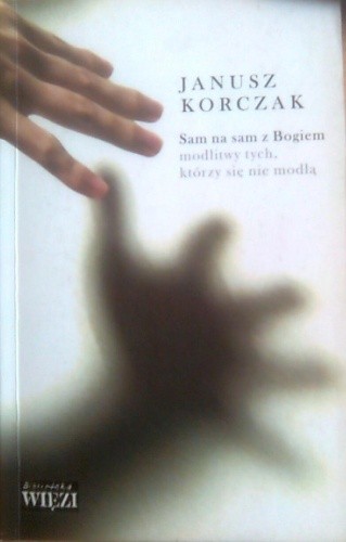 Okładka książki Sam na sam z Bogiem. Modlitwy tych, którzy się nie modlą Janusz Korczak