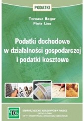 Okładka książki Podatki dochodowe w działalności gospodarczej i podatki kosztowe Tomasz Beger, Piotr Liss