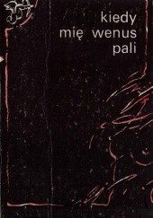 Okładka książki Kiedy mię Wenus pali. Staropolskie wiersze swawolne, wszeteczne i niezawstydne Józef Krzyżanowski