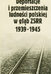 Okładka książki Deportacje i przemieszczenia ludności polskiej w głąb ZSRR 1939-1945 praca zbiorowa