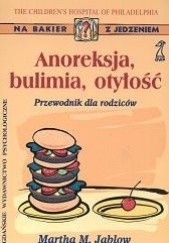 Okładka książki Anoreksja, bulimia, otyłość : przewodnik dla rodziców Martha M. Jablow