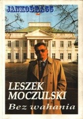 Okładka książki Leszek Moczulski - bez wahania Antoni Dudek, Maciej Gawlikowski
