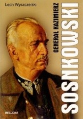 Okładka książki Generał Kazimierz Sosnkowski Lech Wyszczelski