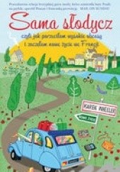 Okładka książki Sama słodycz, czyli jak porzuciłam wysokie obcasy i zaczęłam nowe zycie we Francji Karen Wheeler
