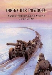 Okładka książki Droga bez Powrotu Z Prus Wschodnich na Syberie 1944-1949 Fritz Blankenhorn